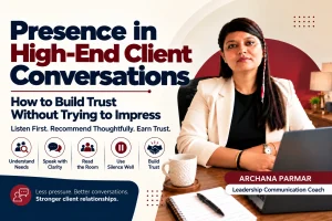Presence in High-End Client Conversations: How to Build Trust Without Trying to Impress